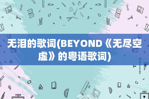 无泪的歌词(BEYOND《无尽空虚》的粤语歌词)