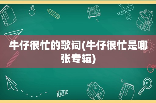 牛仔很忙的歌词(牛仔很忙是哪张专辑)