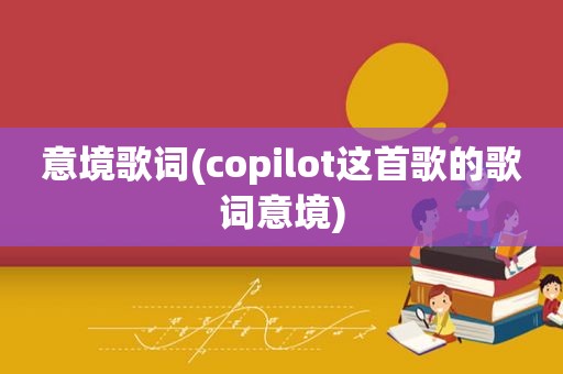 意境歌词(copilot这首歌的歌词意境)