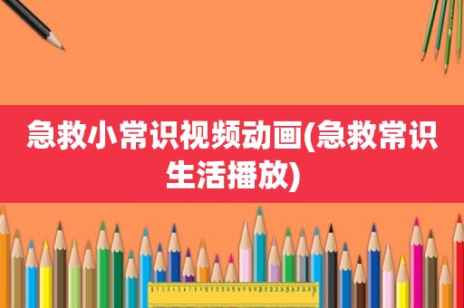 急救小常识视频动画(急救常识生活播放)