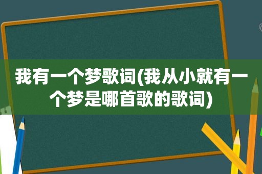 我有一个梦歌词(我从小就有一个梦是哪首歌的歌词)