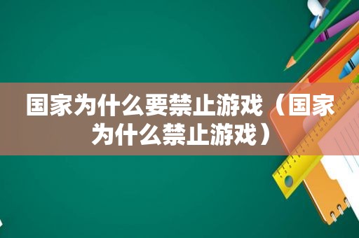 国家为什么要禁止游戏（国家为什么禁止游戏）