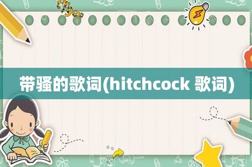 带骚的歌词(hitchcock 歌词)