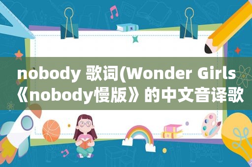 nobody 歌词(Wonder Girls《nobody慢版》的中文音译歌词)