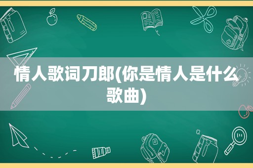 情人歌词刀郎(你是情人是什么歌曲)