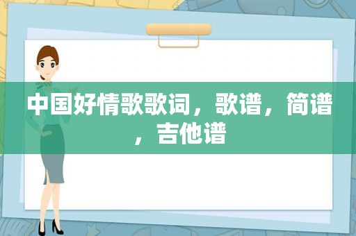 中国好情歌歌词，歌谱，简谱，吉他谱