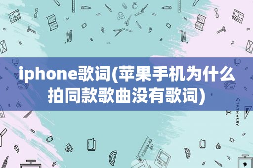 iphone歌词(苹果手机为什么拍同款歌曲没有歌词)