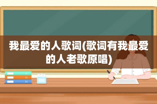 我最爱的人歌词(歌词有我最爱的人老歌原唱)