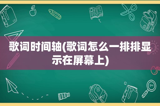 歌词时间轴(歌词怎么一排排显示在屏幕上)