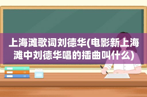 上海滩歌词刘德华(电影新上海滩中刘德华唱的插曲叫什么)