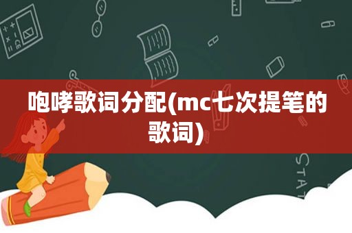 咆哮歌词分配(mc七次提笔的歌词)