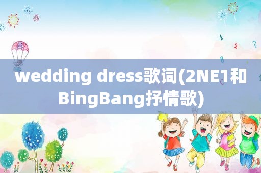 wedding dress歌词(2NE1和BingBang抒情歌)