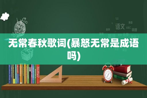 无常春秋歌词(暴怒无常是成语吗)