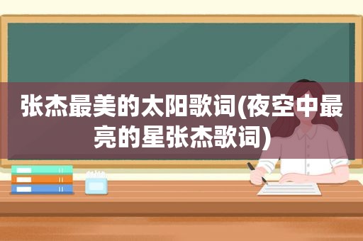 张杰最美的太阳歌词(夜空中最亮的星张杰歌词)