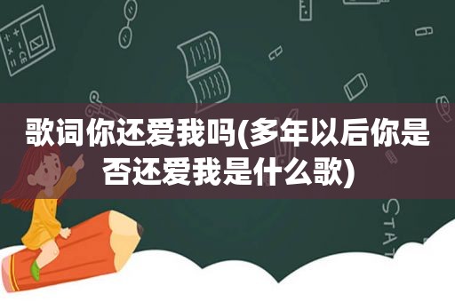 歌词你还爱我吗(多年以后你是否还爱我是什么歌)