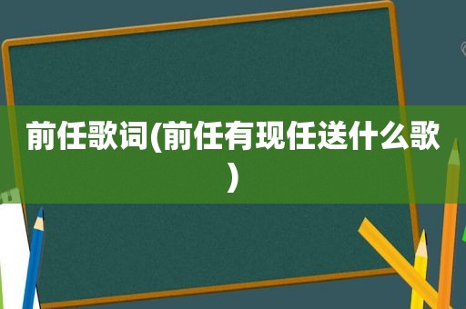 前任歌词(前任有现任送什么歌)