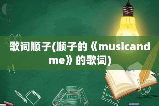 歌词顺子(顺子的《musicandme》的歌词)