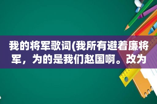 我的将军歌词(我所有避着廉将军，为的是我们赵国啊。改为反问句)