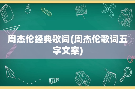 周杰伦经典歌词(周杰伦歌词五字文案)