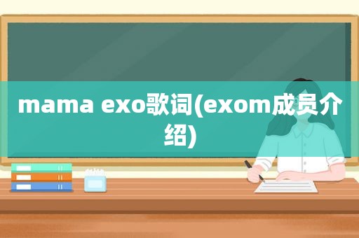 mama exo歌词(exom成员介绍)