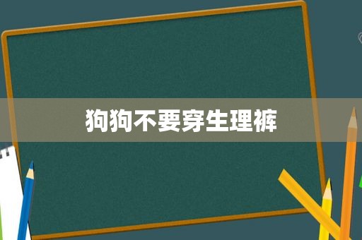 狗狗不要穿生理裤