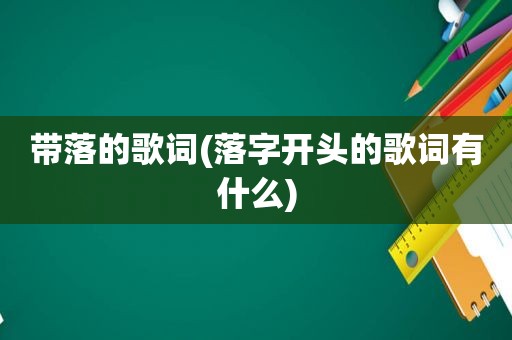 带落的歌词(落字开头的歌词有什么)