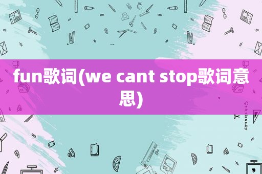 fun歌词(we cant stop歌词意思)