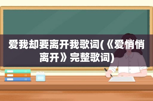 爱我却要离开我歌词(《爱悄悄离开》完整歌词)