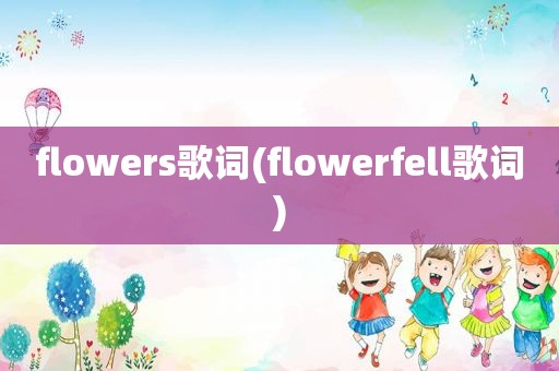 flowers歌词(flowerfell歌词)