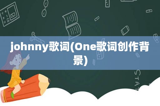 johnny歌词(One歌词创作背景)