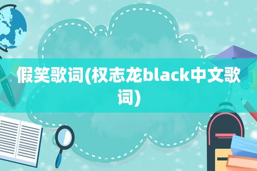 假笑歌词(权志龙black中文歌词)