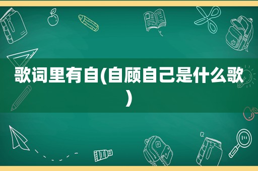 歌词里有自(自顾自己是什么歌)