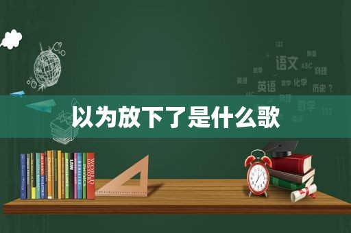 以为放下了是什么歌