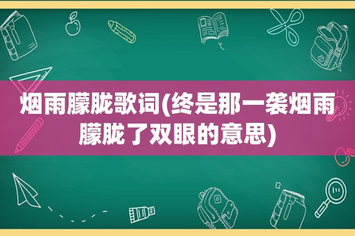 烟雨朦胧歌词(终是那一袭烟雨朦胧了双眼的意思)