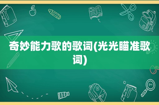 奇妙能力歌的歌词(光光瞄准歌词)