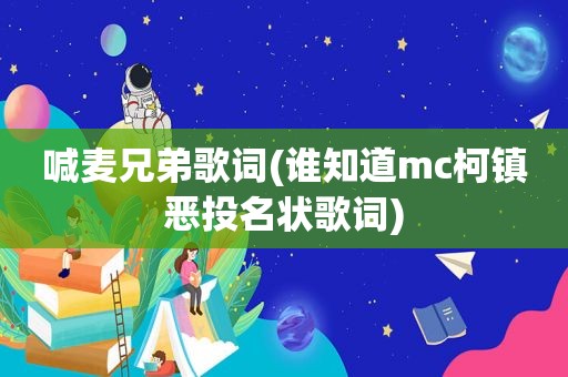 喊麦兄弟歌词(谁知道mc柯镇恶投名状歌词)