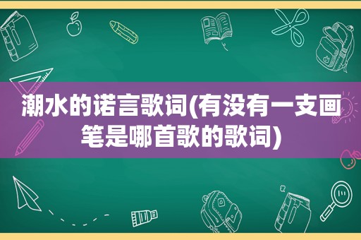 潮水的诺言歌词(有没有一支画笔是哪首歌的歌词)