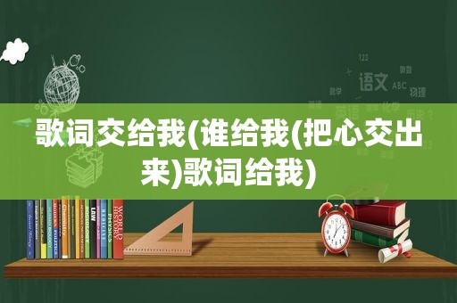 歌词交给我(谁给我(把心交出来)歌词给我)