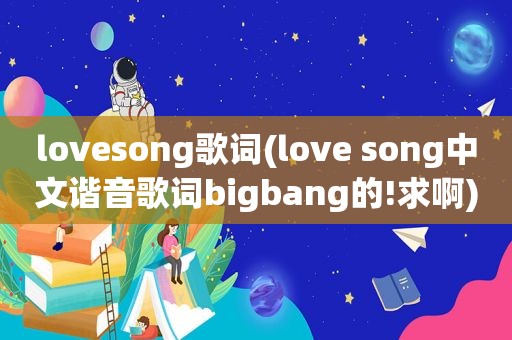 lovesong歌词(love song中文谐音歌词bigbang的!求啊)