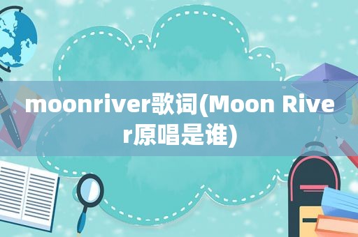 moonriver歌词(Moon River原唱是谁)