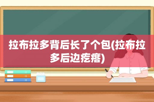 拉布拉多背后长了个包(拉布拉多后边疙瘩)