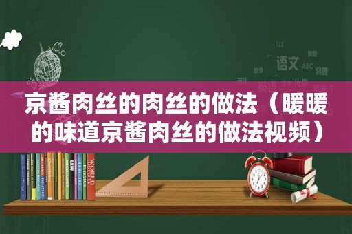 京酱肉丝的肉丝的做法（暖暖的味道京酱肉丝的做法视频）