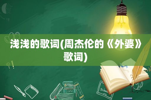 浅浅的歌词(周杰伦的《外婆》歌词)