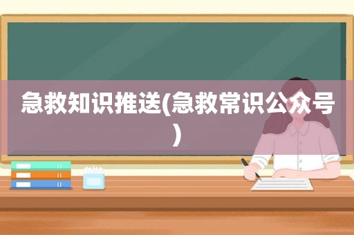 急救知识推送(急救常识公众号)