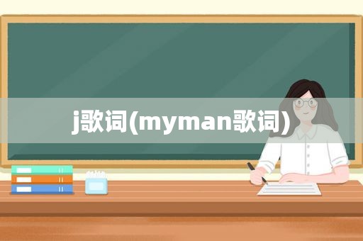 j歌词(myman歌词)