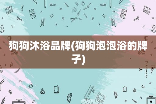 狗狗沐浴品牌(狗狗泡泡浴的牌子)