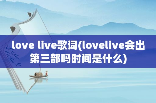 love live歌词(lovelive会出第三部吗时间是什么)