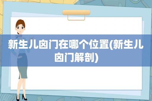 新生儿囟门在哪个位置(新生儿囟门解剖)