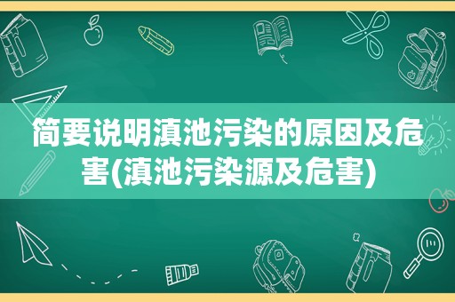 简要说明滇池污染的原因及危害(滇池污染源及危害)