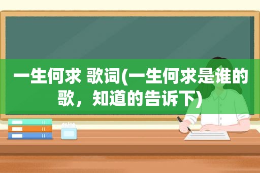 一生何求 歌词(一生何求是谁的歌，知道的告诉下)